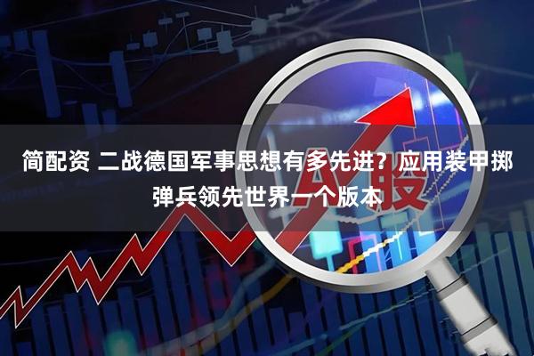 简配资 二战德国军事思想有多先进？应用装甲掷弹兵领先世界一个版本